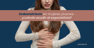 Endometriosis en mujeres jóvenes: ¿Cuándo acudir al especialista?