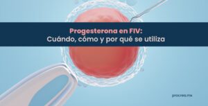 Progesterona en FIV: ¿cuándo, cómo y por qué se utiliza?