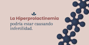 La Hiperprolactinemia podría estar causando infertilidad
