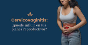 Cervicovaginitis: ¿puede influir en tus planes reproductivos?