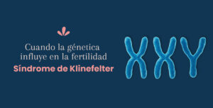 Cuando la genética influye en la fertilidad: síndrome de Klinefelter