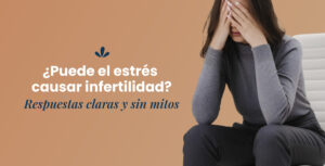 ¿Puede el estrés causar infertilidad? Respuestas claras y sin mitos