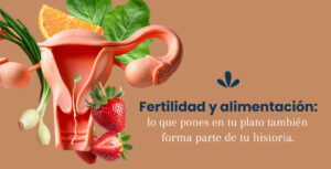 Fertilidad y alimentación: lo que pones en tu plato también forma parte de tu historia