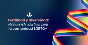 Fertilidad y diversidad: opciones reproductivas para la comunidad LGBTQ+