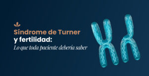 Síndrome de Turner y fertilidad: lo que toda paciente debería saber