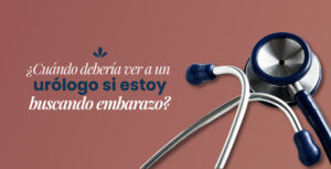 ¿Cuándo debería ver a un urólogo si estoy buscando embarazo?