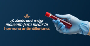 ¿Cuándo es el mejor momento para medir tu hormona antimülleriana?