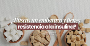 ¿Buscas un embarazo y tienes resistencia a la insulina?
