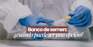 Banco de semen: ¿cuándo puede ser una opción?