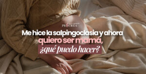 Me hice la salpingoclasia y ahora quiero ser mamá, ¿qué puedo hacer?